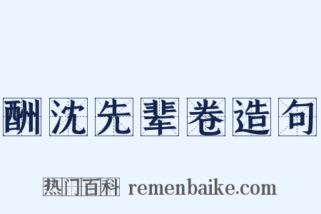 酬沈先辈卷造句是什么意思的图片